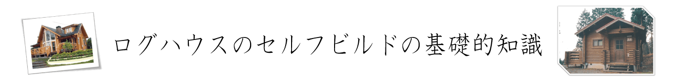 ログハウスのセルフビルドの基礎的知識